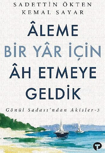 Âleme Bir Yâr İçin Âh Etmeye Geldik Kitap Hakkında